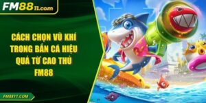 Cách Chọn Vũ Khí Trong Bắn Cá Hiệu Quả Từ Cao Thủ FM88