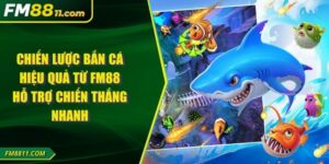 Chiến Lược Bắn Cá Hiệu Quả Từ FM88 Hỗ Trợ Chiến Thắng Nhanh