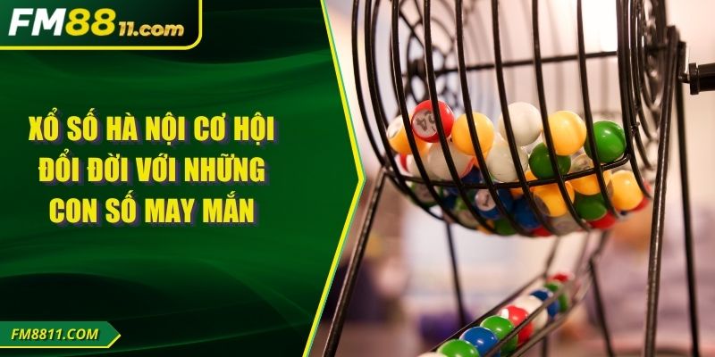 Xổ Số Hà Nội Cơ Hội Đổi Đời Với Những Con Số May Mắn